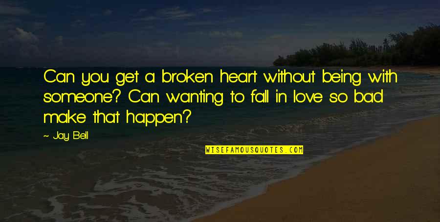 Make Love Happen Quotes By Jay Bell: Can you get a broken heart without being