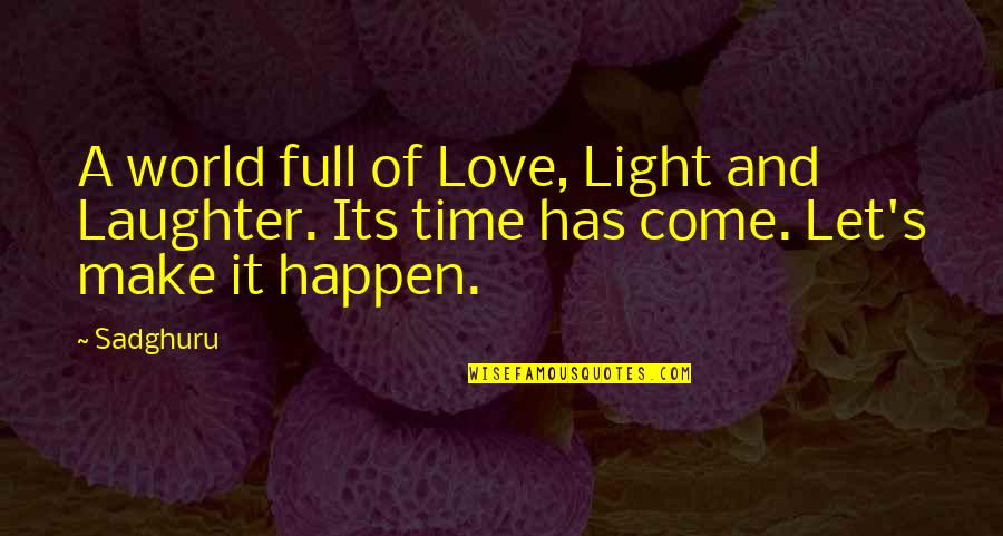 Make Love Happen Quotes By Sadghuru: A world full of Love, Light and Laughter.
