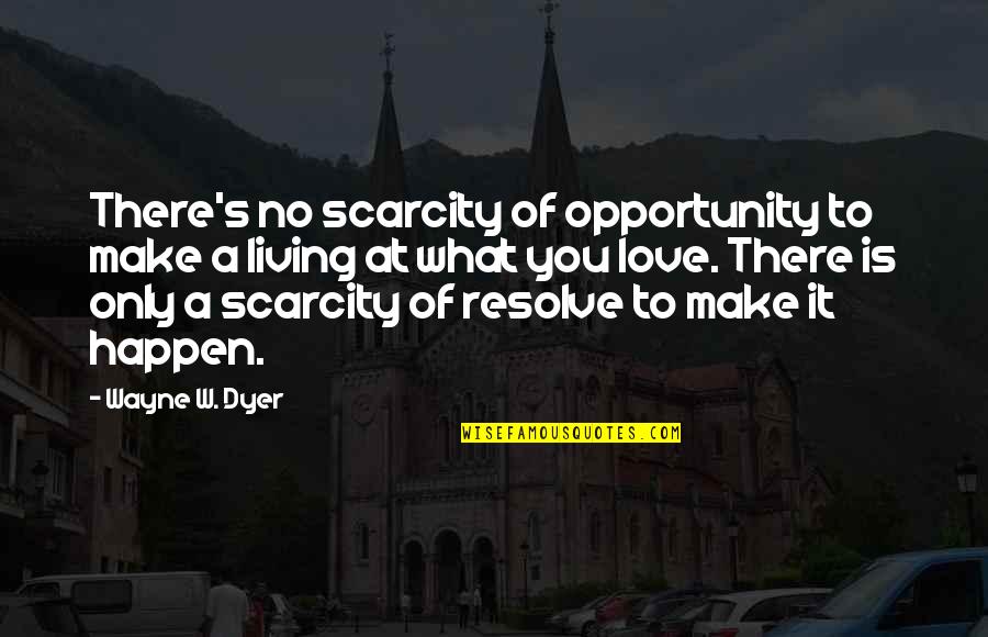 Make Love Happen Quotes By Wayne W. Dyer: There's no scarcity of opportunity to make a