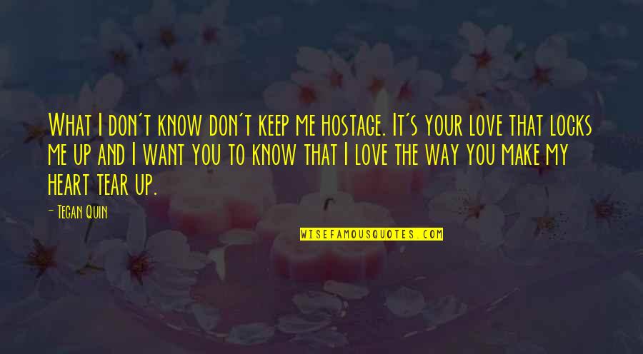 Make Love Me Quotes By Tegan Quin: What I don't know don't keep me hostage.