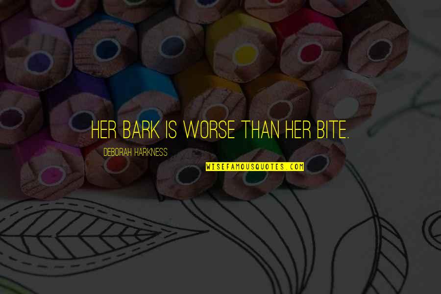 Make Love Of Yourself Perfect Quote Quotes By Deborah Harkness: Her bark is worse than her bite. Make Love Of Yourself Perfect Quote Quotes By Deborah Harkness: Her bark is worse than her bite.