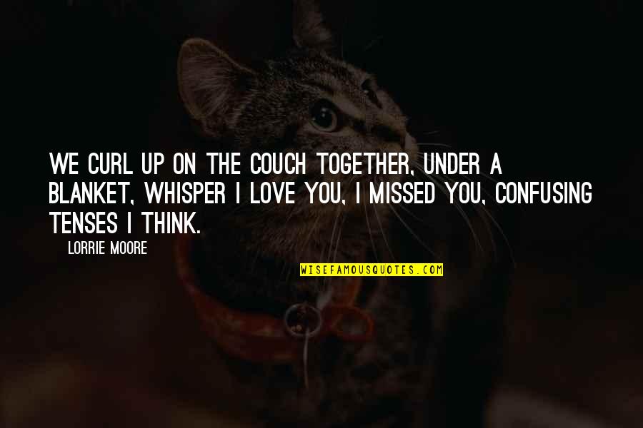 Make Love Of Yourself Perfect Quote Quotes By Lorrie Moore: We curl up on the couch together, under Make Love Of Yourself Perfect Quote Quotes By Lorrie Moore: We curl up on the couch together, under