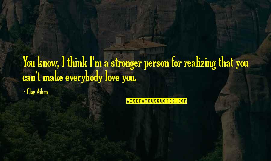 Make Love Stronger Quotes By Clay Aiken: You know, I think I'm a stronger person