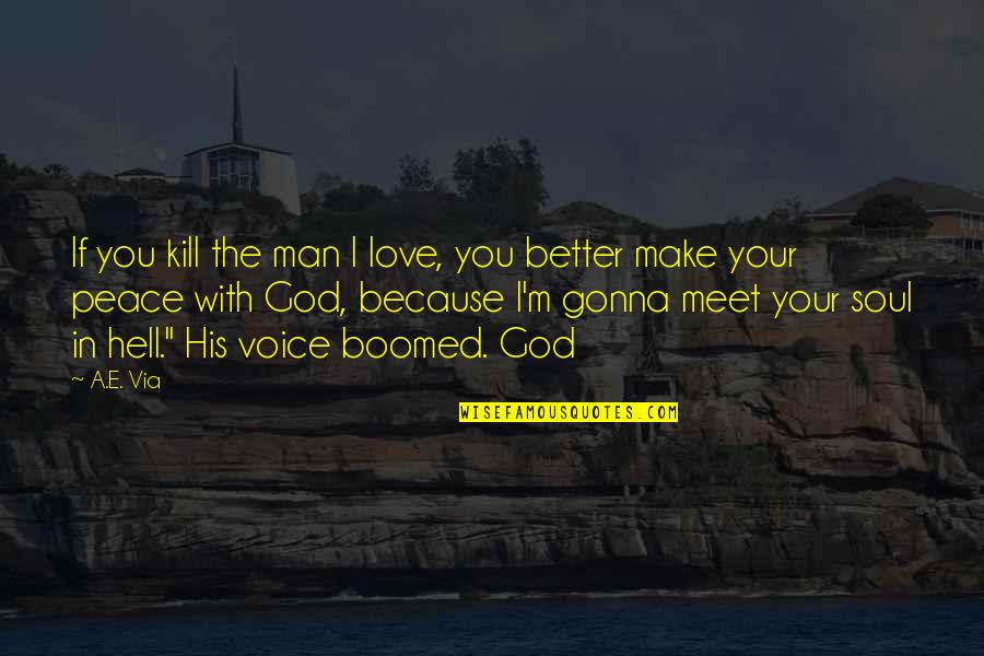 Make Love To My Soul Quotes By A.E. Via: If you kill the man I love, you Make Love To My Soul Quotes By A.E. Via: If you kill the man I love, you