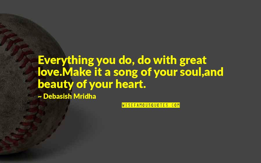 Make Love To My Soul Quotes By Debasish Mridha: Everything you do, do with great love.Make it