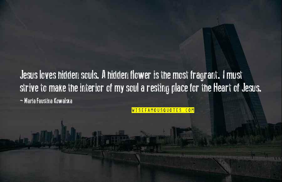 Make Love To My Soul Quotes By Maria Faustina Kowalska: Jesus loves hidden souls. A hidden flower is Make Love To My Soul Quotes By Maria Faustina Kowalska: Jesus loves hidden souls. A hidden flower is