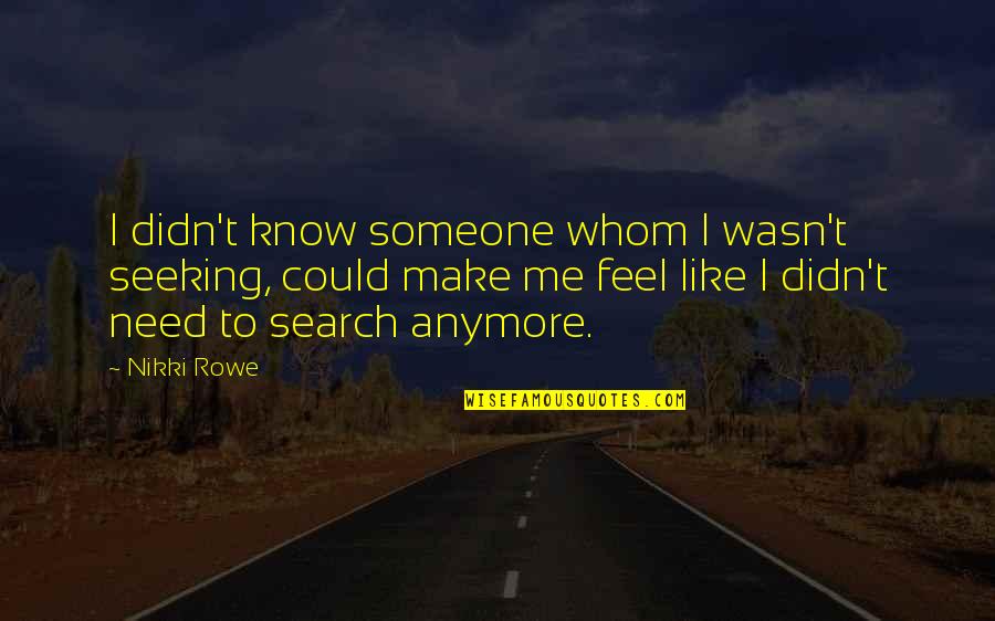 Make Love To My Soul Quotes By Nikki Rowe: I didn't know someone whom I wasn't seeking, Make Love To My Soul Quotes By Nikki Rowe: I didn't know someone whom I wasn't seeking,