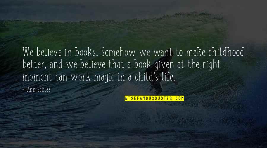 Make Magic Quotes By Ann Schlee: We believe in books. Somehow we want to