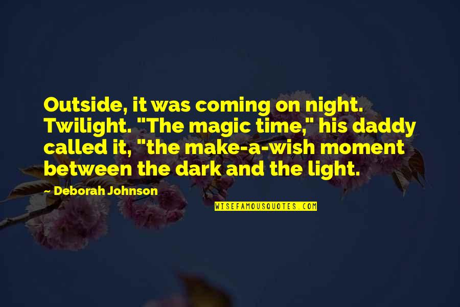 Make Magic Quotes By Deborah Johnson: Outside, it was coming on night. Twilight. "The