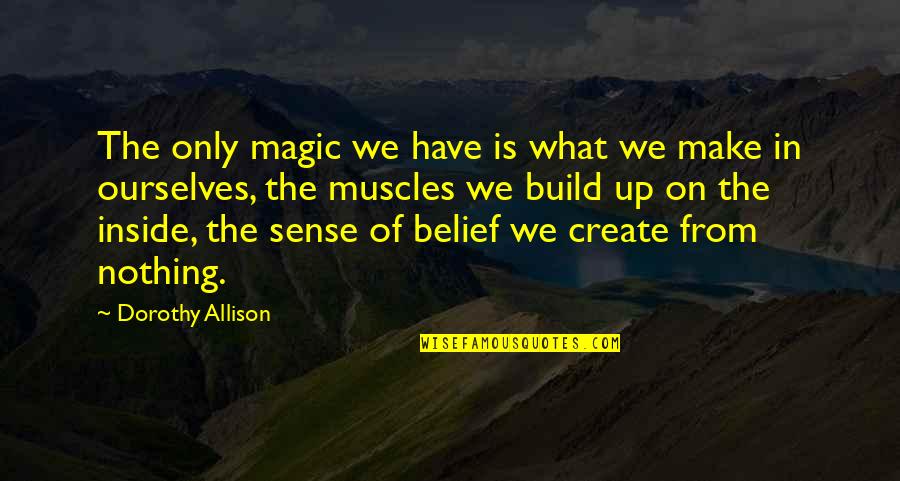 Make Magic Quotes By Dorothy Allison: The only magic we have is what we