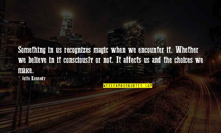 Make Magic Quotes By Jeffe Kennedy: Something in us recognizes magic when we encounter