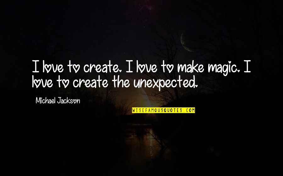 Make Magic Quotes By Michael Jackson: I love to create. I love to make