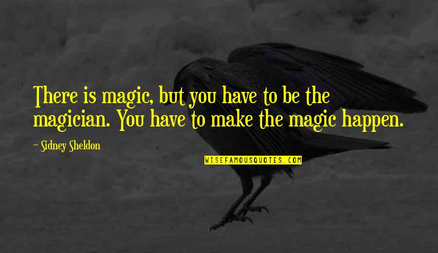 Make Magic Quotes By Sidney Sheldon: There is magic, but you have to be