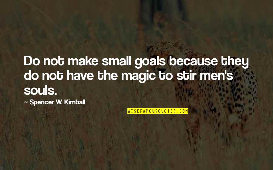 Make Magic Quotes By Spencer W. Kimball: Do not make small goals because they do
