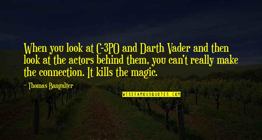 Make Magic Quotes By Thomas Bangalter: When you look at C-3PO and Darth Vader