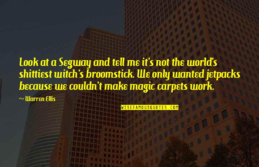 Make Magic Quotes By Warren Ellis: Look at a Segway and tell me it's