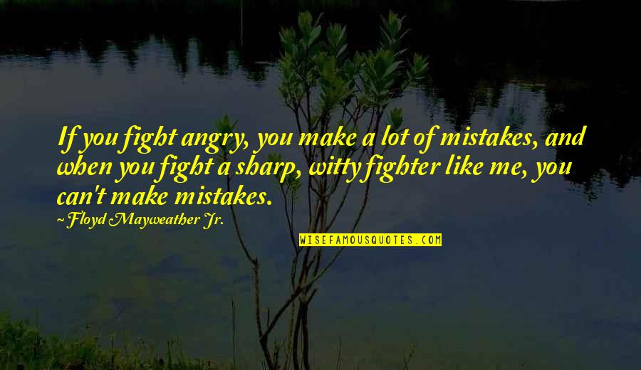 Make Me Angry Quotes By Floyd Mayweather Jr.: If you fight angry, you make a lot Make Me Angry Quotes By Floyd Mayweather Jr.: If you fight angry, you make a lot