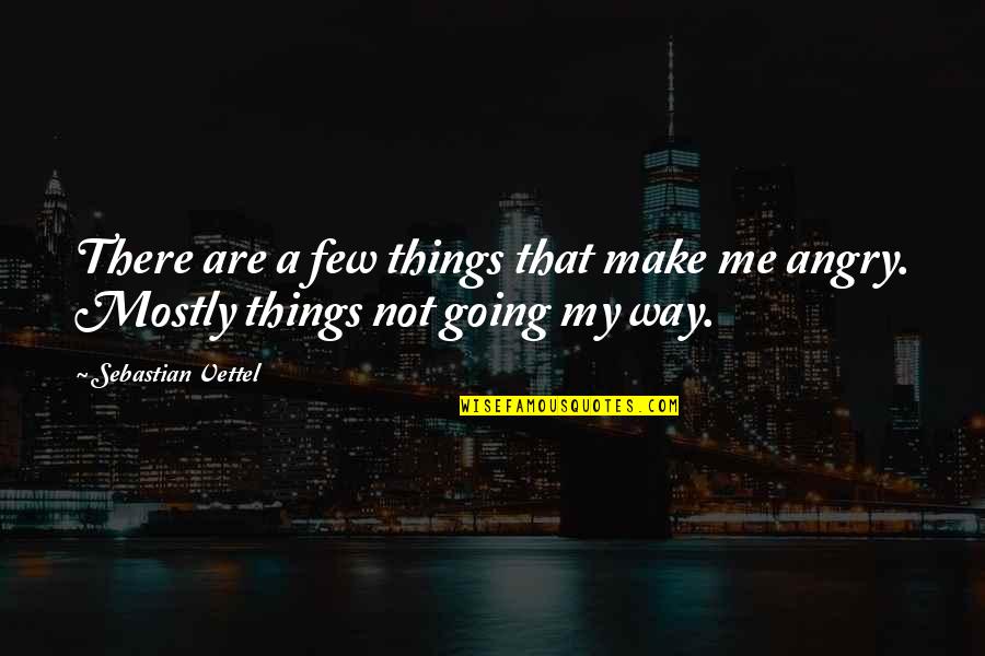 Make Me Angry Quotes By Sebastian Vettel: There are a few things that make me Make Me Angry Quotes By Sebastian Vettel: There are a few things that make me