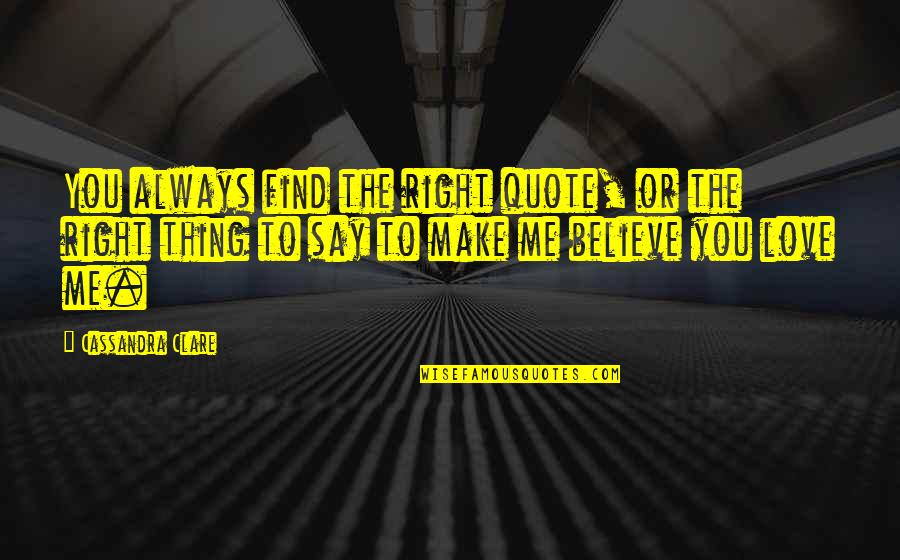 Make Me Believe Quotes By Cassandra Clare: You always find the right quote, or the