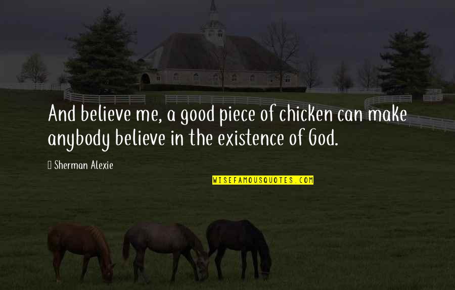 Make Me Believe Quotes By Sherman Alexie: And believe me, a good piece of chicken