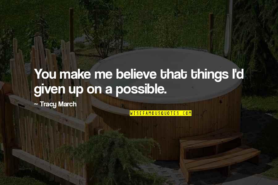 Make Me Believe Quotes By Tracy March: You make me believe that things I'd given