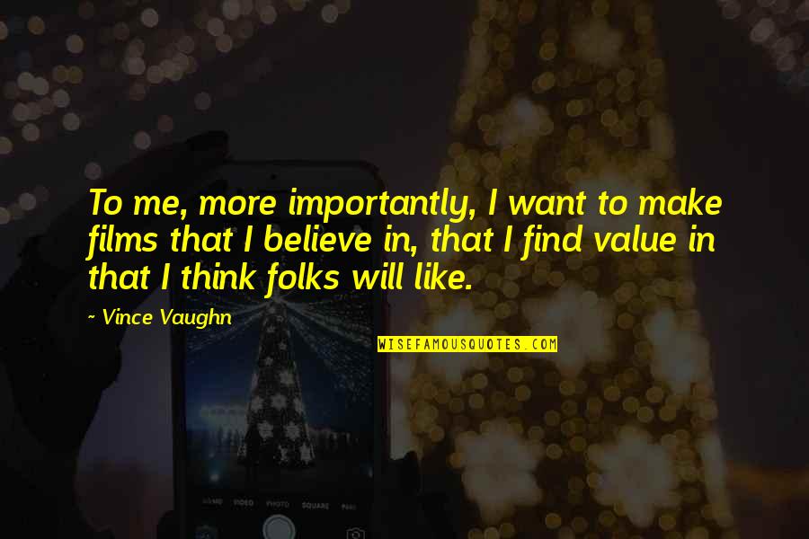 Make Me Believe Quotes By Vince Vaughn: To me, more importantly, I want to make