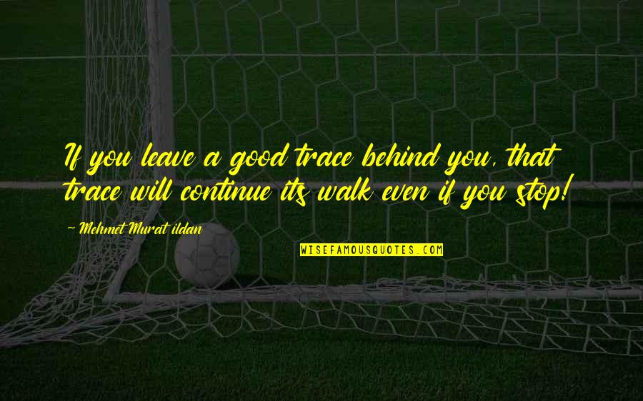 Make Me Breathe Quotes By Mehmet Murat Ildan: If you leave a good trace behind you,