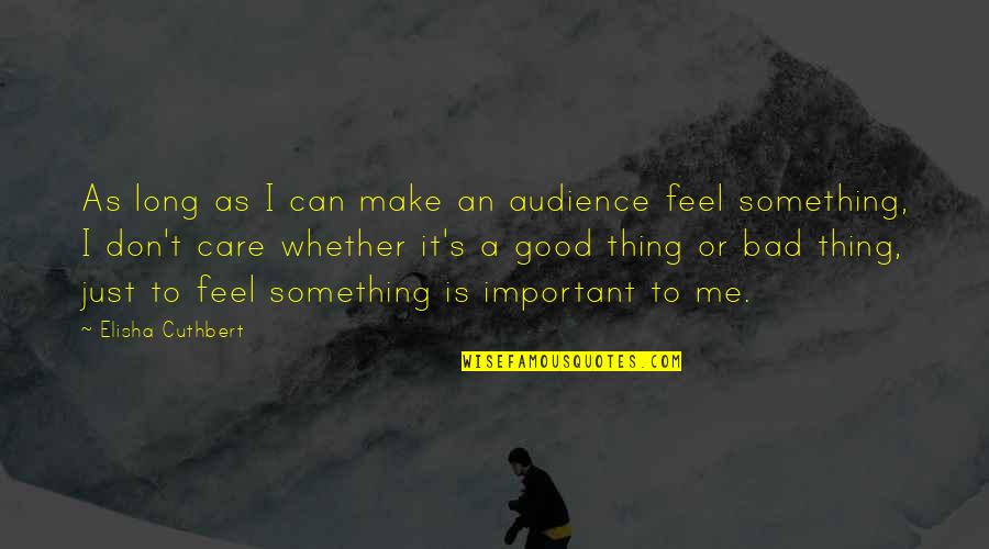 Make Me Feel Good Quotes By Elisha Cuthbert: As long as I can make an audience Make Me Feel Good Quotes By Elisha Cuthbert: As long as I can make an audience