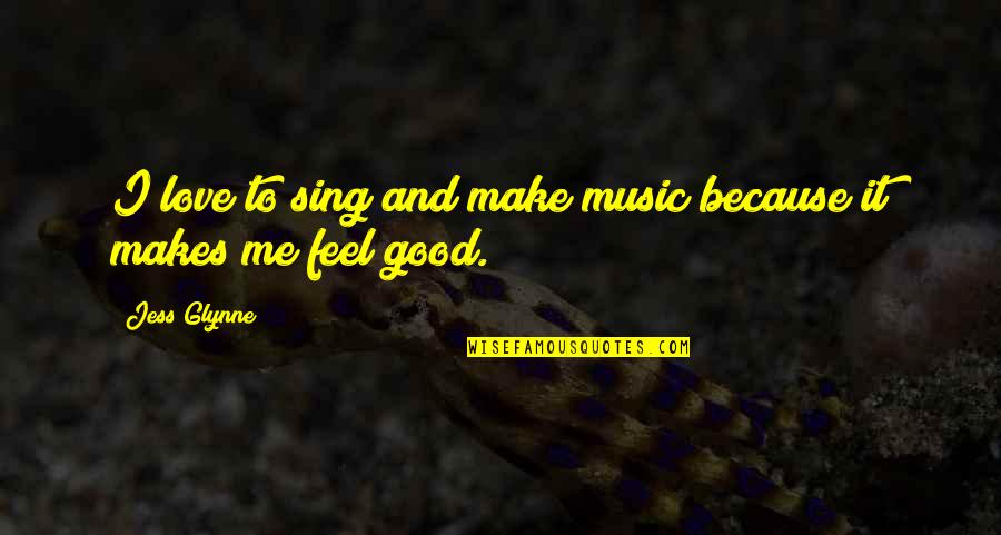 Make Me Feel Good Quotes By Jess Glynne: I love to sing and make music because