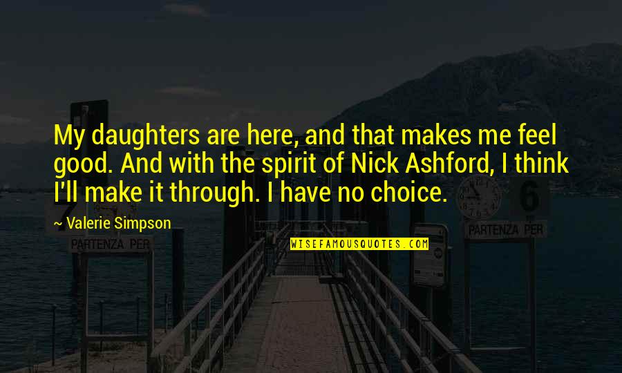 Make Me Feel Good Quotes By Valerie Simpson: My daughters are here, and that makes me Make Me Feel Good Quotes By Valerie Simpson: My daughters are here, and that makes me