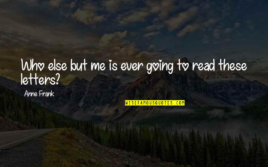 Make Me Feel Worth It Quotes By Anne Frank: Who else but me is ever going to