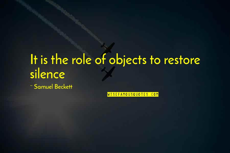 Make Me Feel Worth It Quotes By Samuel Beckett: It is the role of objects to restore