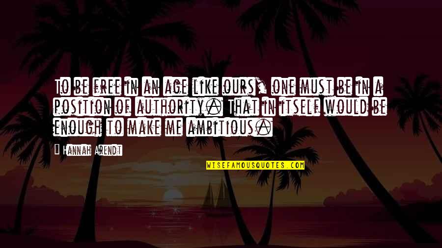 Make Me Free Quotes By Hannah Arendt: To be free in an age like ours,