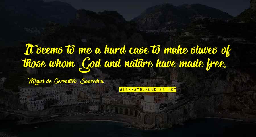 Make Me Free Quotes By Miguel De Cervantes Saavedra: It seems to me a hard case to