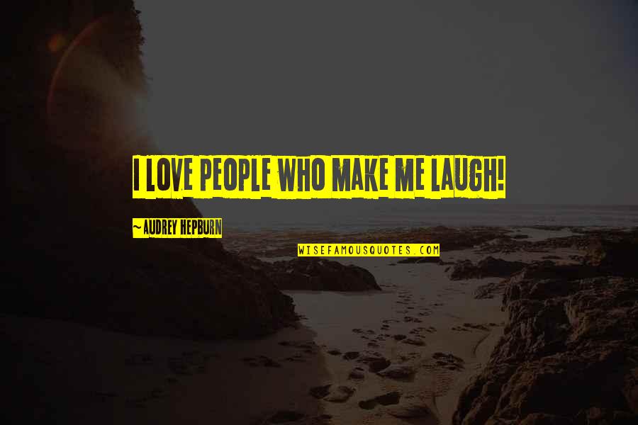 Make Me Laugh Quotes By Audrey Hepburn: I love people who make me laugh!