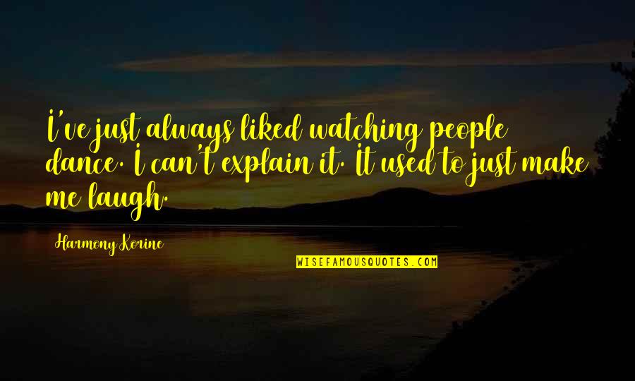 Make Me Laugh Quotes By Harmony Korine: I've just always liked watching people dance. I Make Me Laugh Quotes By Harmony Korine: I've just always liked watching people dance. I