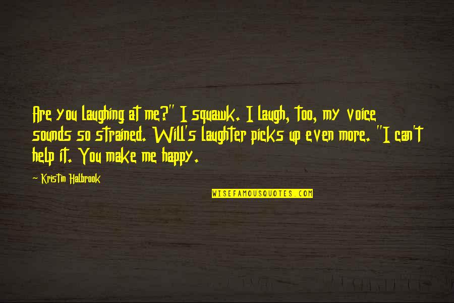 Make Me Laugh Quotes By Kristin Halbrook: Are you laughing at me?" I squawk. I