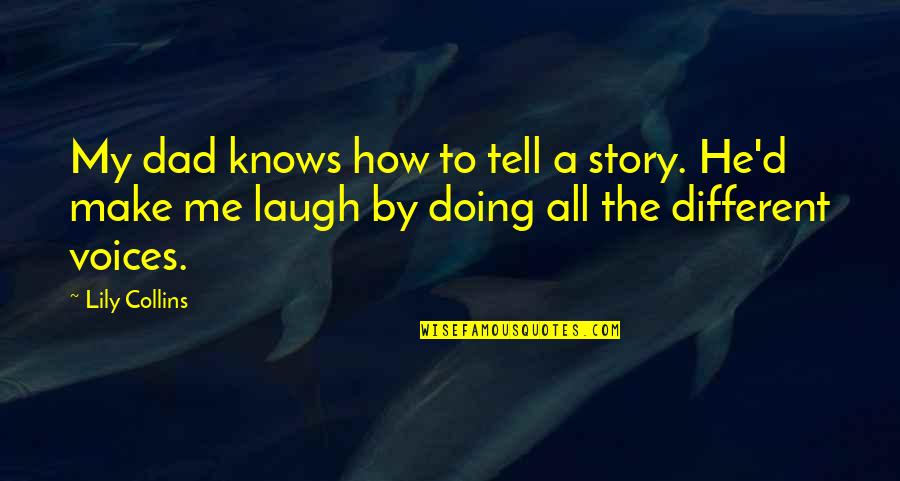 Make Me Laugh Quotes By Lily Collins: My dad knows how to tell a story.