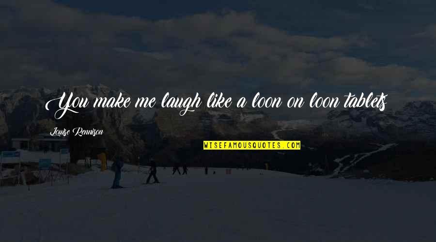 Make Me Laugh Quotes By Louise Rennison: You make me laugh like a loon on Make Me Laugh Quotes By Louise Rennison: You make me laugh like a loon on