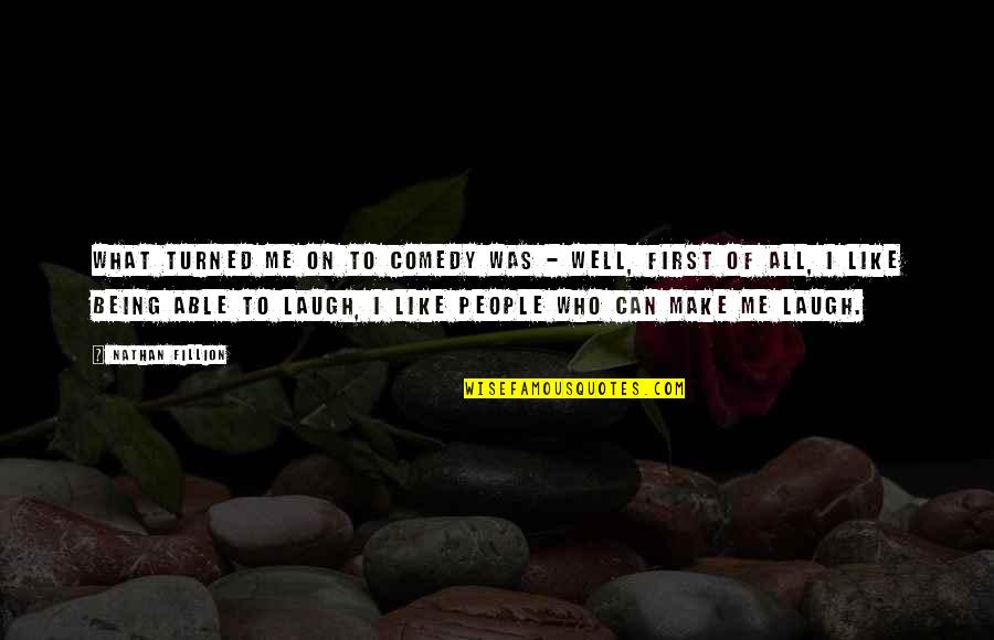 Make Me Laugh Quotes By Nathan Fillion: What turned me on to comedy was - Make Me Laugh Quotes By Nathan Fillion: What turned me on to comedy was -