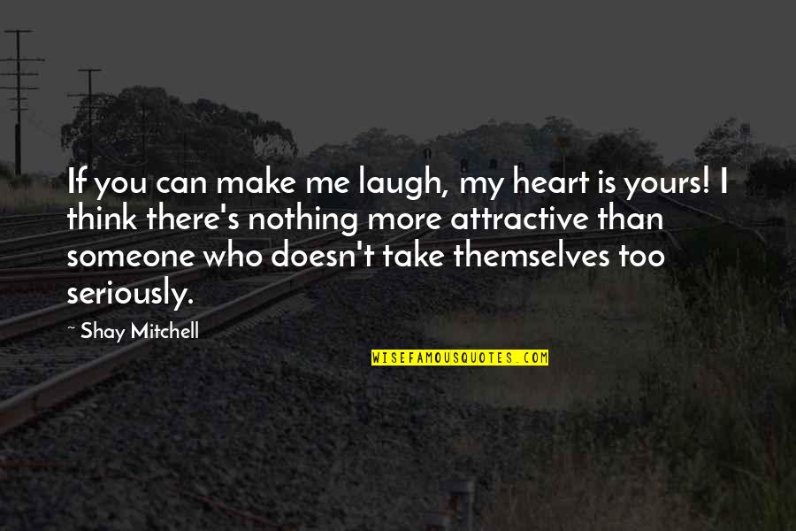 Make Me Laugh Quotes By Shay Mitchell: If you can make me laugh, my heart