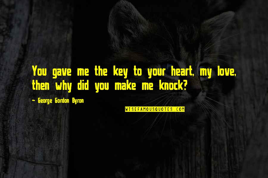 Make Me Love You Quotes By George Gordon Byron: You gave me the key to your heart,