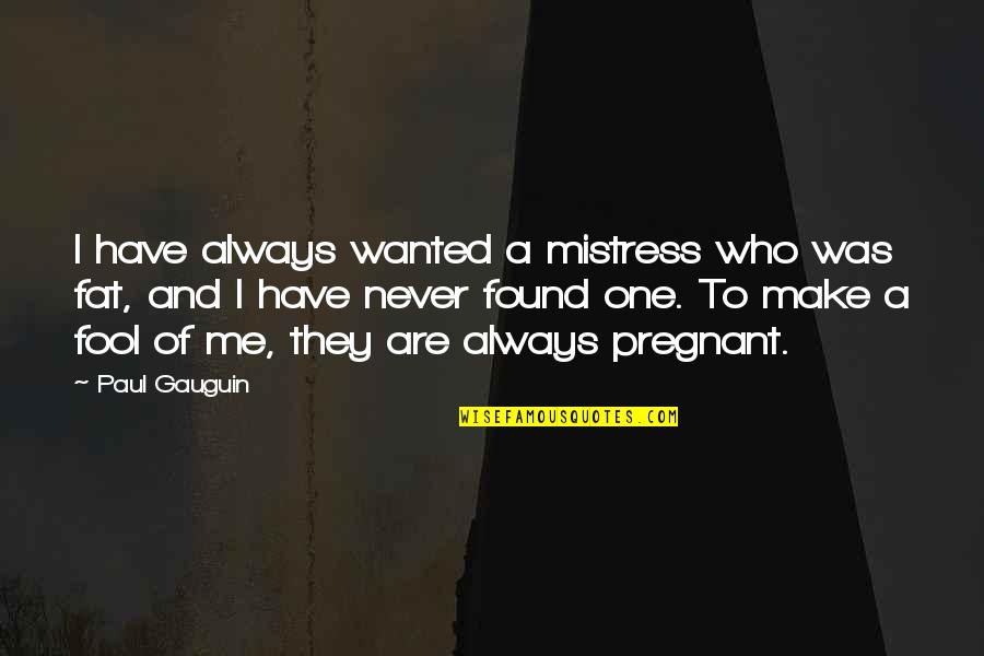 Make Me Pregnant Quotes By Paul Gauguin: I have always wanted a mistress who was