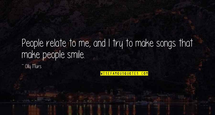 Make Me Smile Quotes By Olly Murs: People relate to me, and I try to