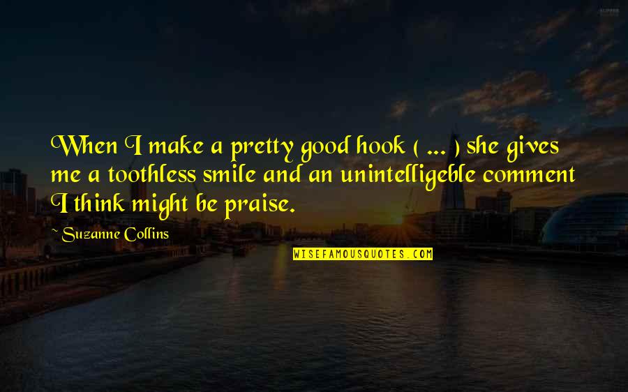 Make Me Smile Quotes By Suzanne Collins: When I make a pretty good hook (