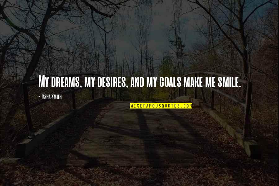 Make Me Smile Quotes By Tasha Smith: My dreams, my desires, and my goals make