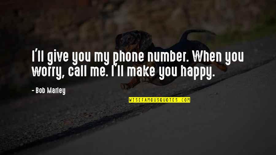 Make Me So Happy Quotes By Bob Marley: I'll give you my phone number. When you