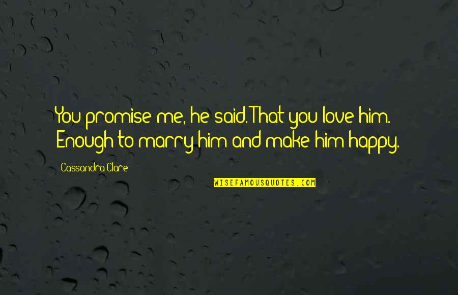 Make Me So Happy Quotes By Cassandra Clare: You promise me, he said. That you love