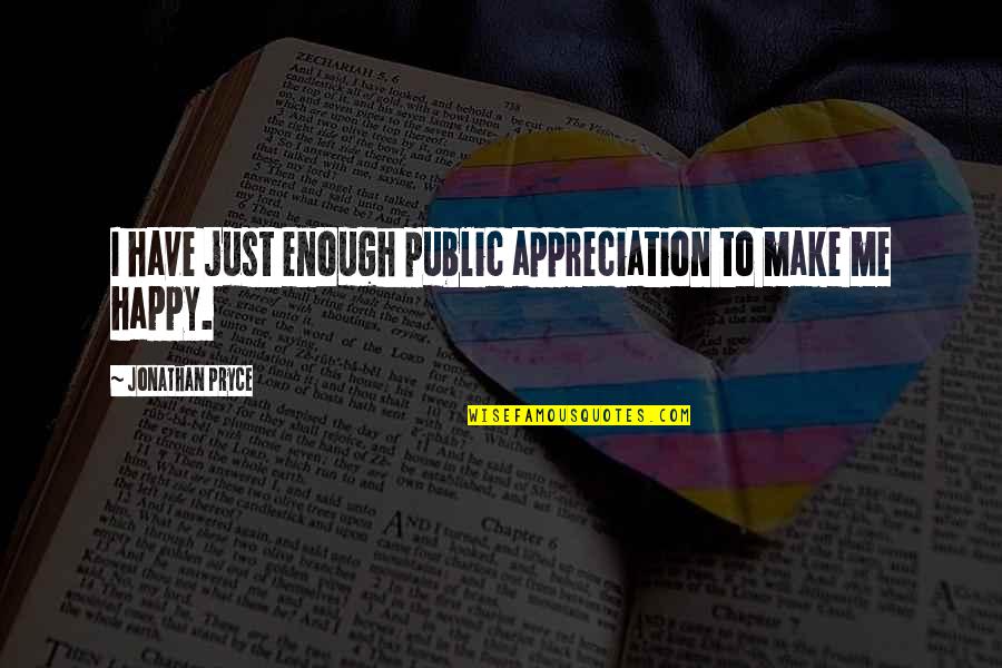 Make Me So Happy Quotes By Jonathan Pryce: I have just enough public appreciation to make