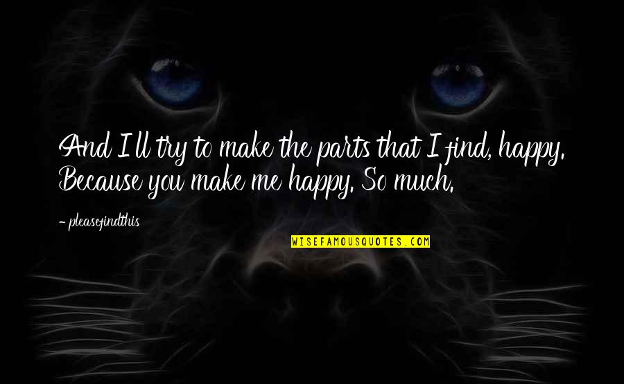 Make Me So Happy Quotes By Pleasefindthis: And I'll try to make the parts that